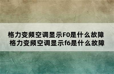 格力变频空调显示F0是什么故障 格力变频空调显示f6是什么故障